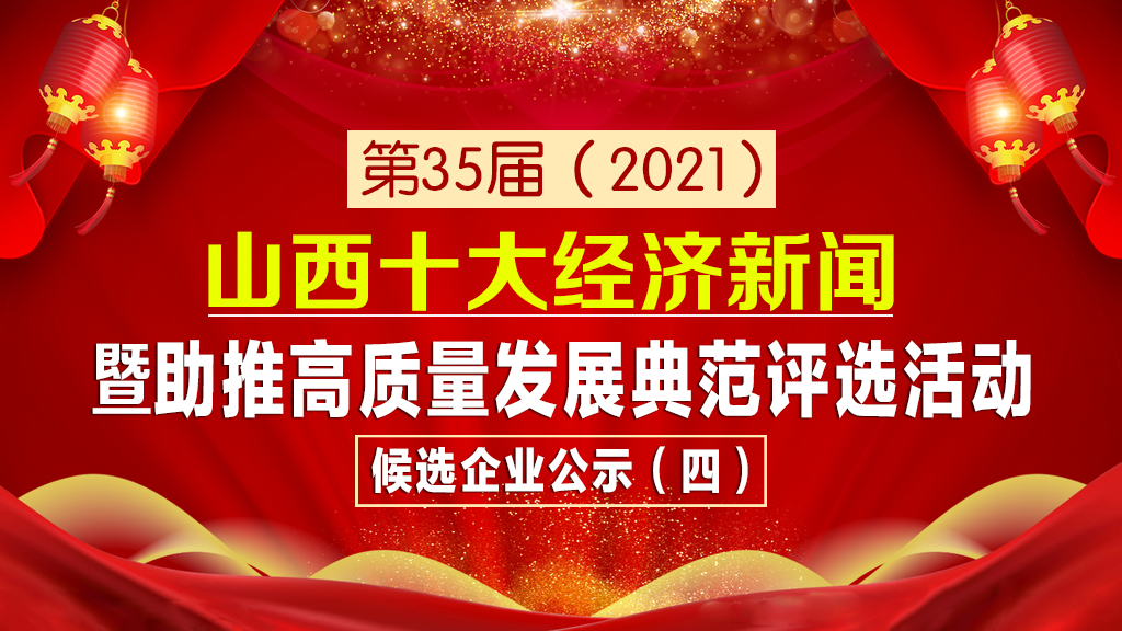 第35屆（2021）山西十大經濟新聞暨助推高質量發展典范評選活動候選企業公示（四）